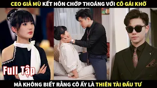 CEO giả mù kết hôn chớp nhoáng với cô gái khờ mà không biết rằng cô ấy là Thiên tài đầu tư