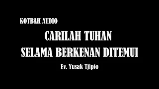 CARILAH TUHAN SELAMA IA BERKENAN DITEMUI - Ev. Yusak Tjipto