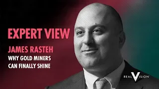 Why Gold Miners Can Finally Shine (w/ James Rasteh) | Expert View | Real Vision™