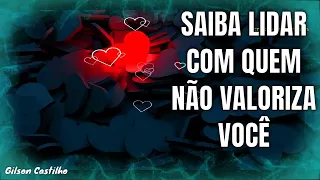 Saiba Lidar Com Quem Não Valoriza Você- Reflexão de Vida