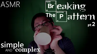 ASMR | [Simple n Complex] Breaking the Pattern