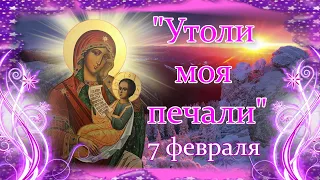 "Утоли моя печали" икона Божией Матери. 7 февраля