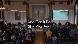 "And Can It Be" - The Village Chapel Worship