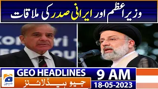 Geo Headlines Today 9 AM | PM Shehbaz meets Iranian President| 18th May 2023