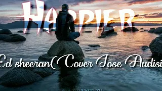 Happier Lyrics ED SHEERAN(Cover by Jose Audisio)