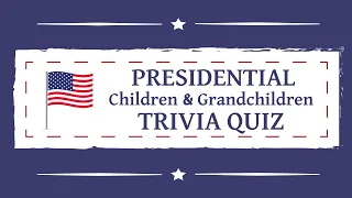 Presidential Children and Grandchildren Trivia Quiz | 15 Multiple Choice Questions | US History