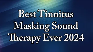 Best Tinnitus Masking Sound Therapy Ever 2024 One Hour