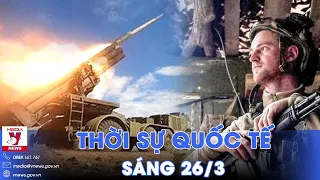 Thời sự Quốc tế sáng 26/3. Nga tấn công bất thần vào cứ điểm then chốt, tuyên bố diệt cố vấn NATO?