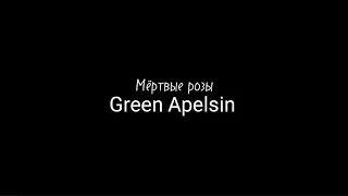 Мёртвые розы - Green Apelsin /текст песни/