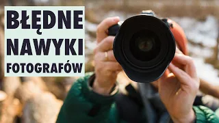 10 BŁĘDNYCH NAWYKÓW FOTOGRAFA! JAK ICH UNIKAĆ?