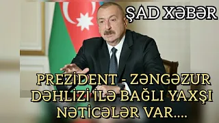 ŞAD XƏBƏR! PREZİDENT - ZƏNGƏZUR DƏHLİZİ İLƏ BAĞLI YAXŞI NƏTİCƏLƏR VAR...XƏBƏRLƏR BUGÜN.XEBER 2021