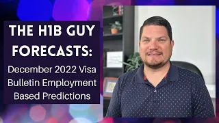 THE H1B GUY FORECASTS: December 2022 Visa Bulletin Employment Based Predictions