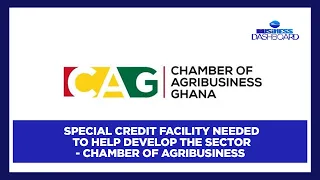 Special credit facility needed to help develop the sector - Chamber of Agribusiness