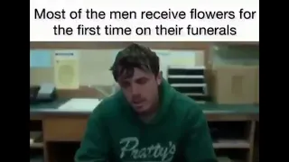 Most of the men receive flowers for the first time on their funerals