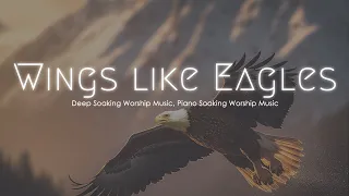 Wings like Eagles, Deep Soaking Worship Music, Prophetic Worship Instrumental Piano Soaking Music