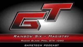 GameTech podcast - R6 Magistry, Razer Blade Pro, GTX 1050