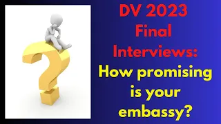 DV 2023 Final Interviews: How promising is your embassy?