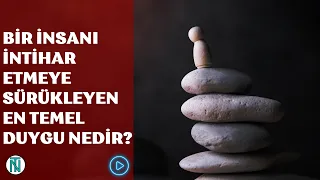 Bir İnsanı İntihar Etmeye Sürükleyen En Temel Duygu Nedir?