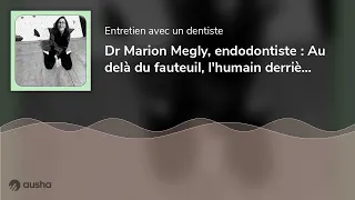 Dr Marion Megly, endodontiste : Au delà du fauteuil, l'humain derrière le soin 1/2