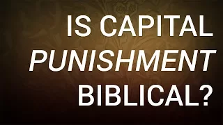 Is Capital Punishment Biblical?