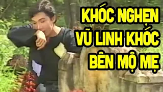 Khóc cạn nước mắt Vũ Linh khóc bên mộ Mẹ - Tuồng Cải Lương Xưa Vũ Linh, Phương Hồng Thủy Hay Nhất