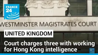China furious as UK charges three with working for Hong Kong intelligence • FRANCE 24 English