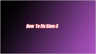 How to Fix Sims 3...