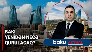 Bakının Baş Planı: Paytaxtda nələr dəyişəcək?