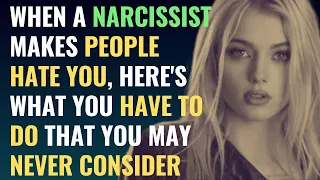 When A Narcissist Makes People Hate You, Here's What You Have To Do That You May Never Consider