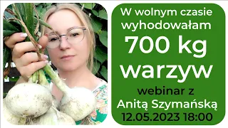 Wyhodowałam 700 kg warzyw w wolnym czasie  - webinar z Anitą Szymańską