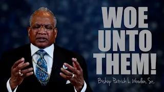 Woe Unto Them! | Bishop Patrick L. Wooden, Sr.