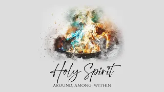 Holy Spirit: Around, Among, Within // Acts 2:1-18