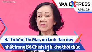 Bà Trương Thị Mai, nữ lãnh đạo duy nhất trong Bộ Chính trị bị cho thôi chức | VOA 17/5/24