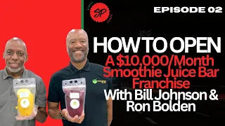 How To Open A $10,000/Month Smoothie Juice Bar FranchiseWith Bill Johnson & Ron Bolden