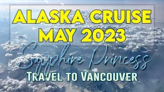 Alaska Cruise May 2023 - Heathrow to Vancouver - Sapphire Princess Embarkation Day