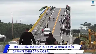 Prefeito Tião Bocalom participa da inauguração da ponte sobre o Rio Madeira