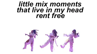 little mix moments that live in my head rent free