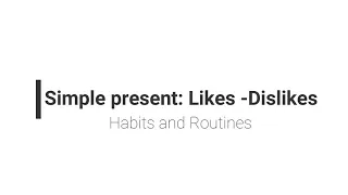 Simple present: Likes and Dislikes (Habits and Routines)