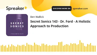 Secret Sonics 143 - Dr. Ford - A Holistic Approach to Production (part 9 of 10)