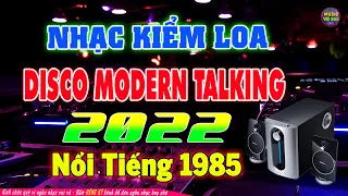 Nhạc Kiểm Loa Không Lời 2022 Chọn Lọc - LK Disco Modern Talking Nổi Tiếng 1985 - New Disco 70 80 90S