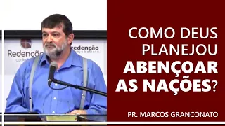 Como Deus planejou abençoar as nações? - Pr. Marcos Granconato