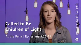 Called to Be Children of Light | Ephesians 5:16–19 | Our Daily Bread Video Devotional
