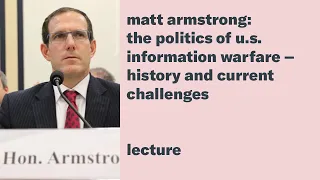 Matt Armstrong: The Politics of U.S. Information Warfare - History & Current Challenges