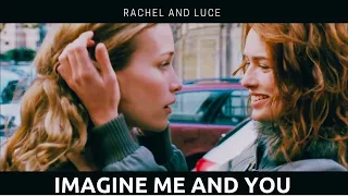 Rachel and Luce || Imagine Me and You || Just Say Yes