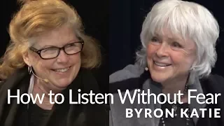 How To Listen Without Fear—The Work of Byron Katie®