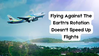 Why Flying Against The Earth's Rotation Doesn't Speed Up Flights?