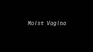 Moist Vagina