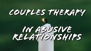 COUPLES THERAPY IN ABUSIVE RELATIONSHIPS