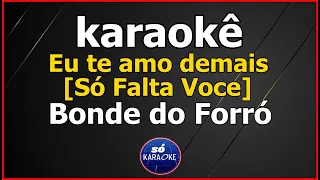 karaokê Eu te amo demais [Só Falta Voce]  Bonde Do Forró