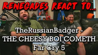 Renegades React to... @TheRussianBadger - THE CHEESY BOI COMETH | Far Cry 5